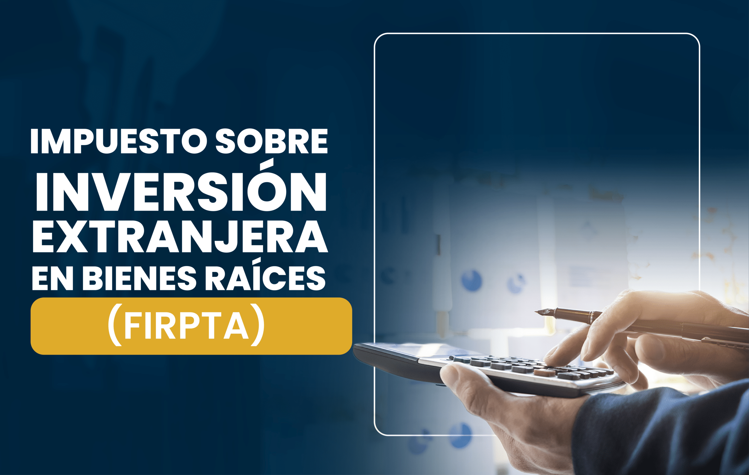 ¿Sabes qué es la Ley de Impuestos sobre Inversión Extranjera en Bienes Raíces (FIRPTA)?